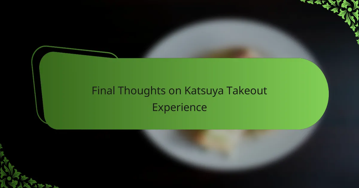 Final Thoughts on Katsuya Takeout Experience
