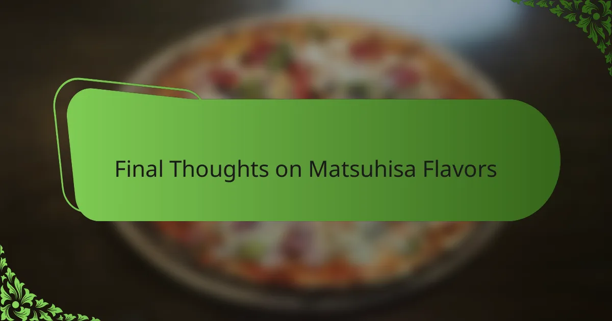 Final Thoughts on Matsuhisa Flavors