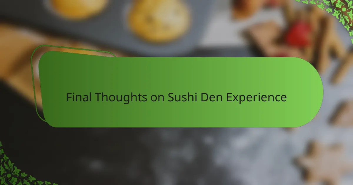 Final Thoughts on Sushi Den Experience
