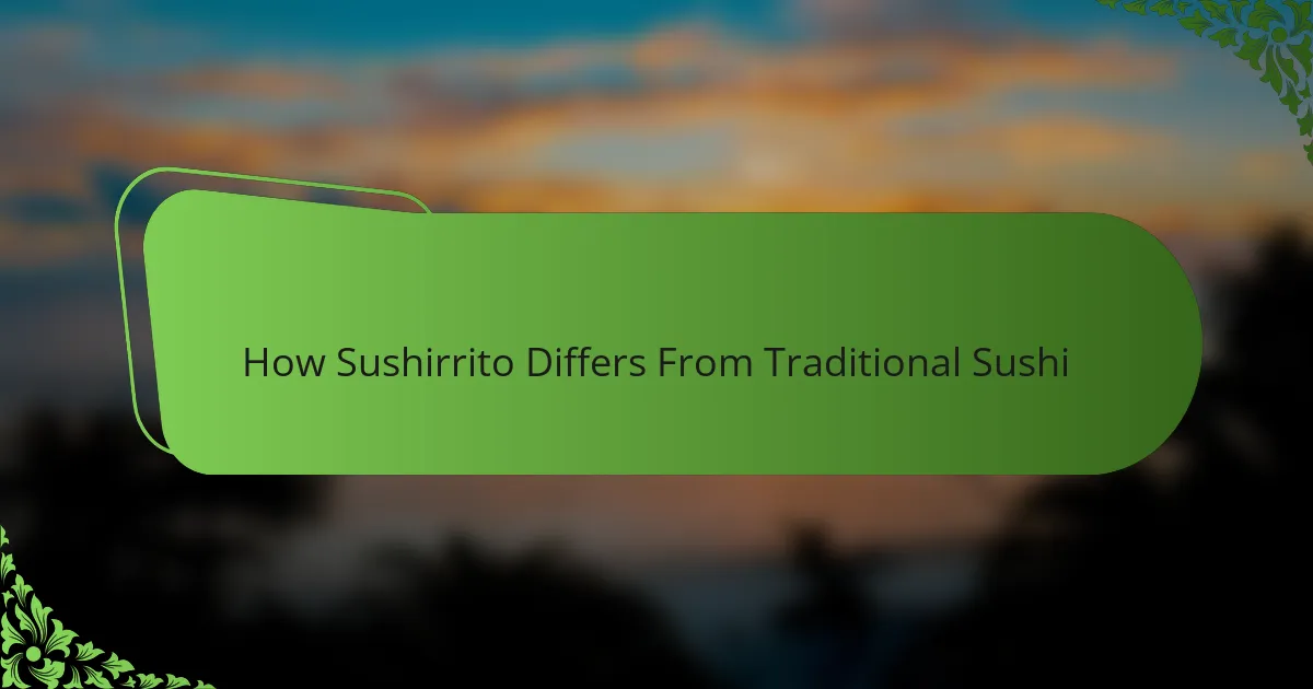 How Sushirrito Differs From Traditional Sushi