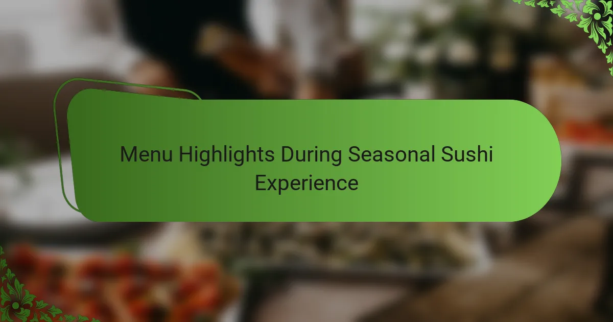 Menu Highlights During Seasonal Sushi Experience
