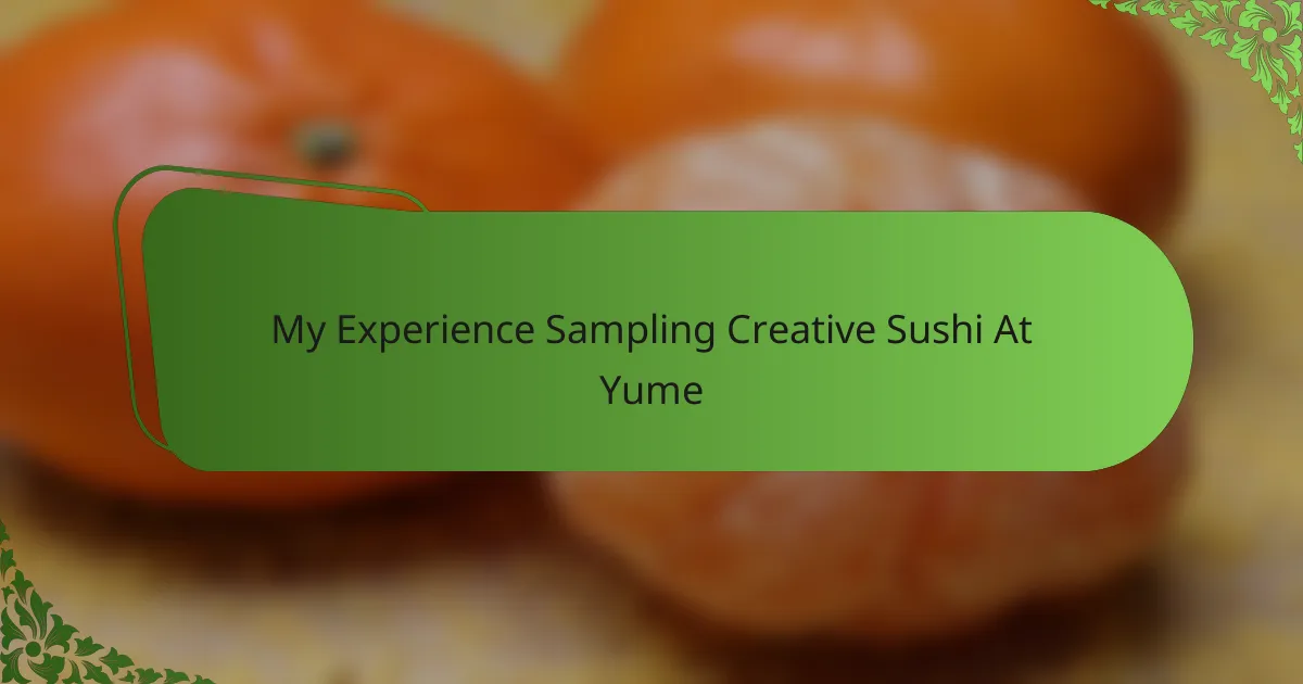 My Experience Sampling Creative Sushi At Yume