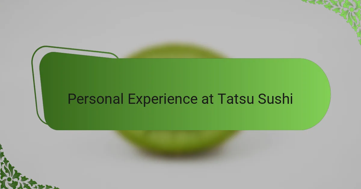 Personal Experience at Tatsu Sushi