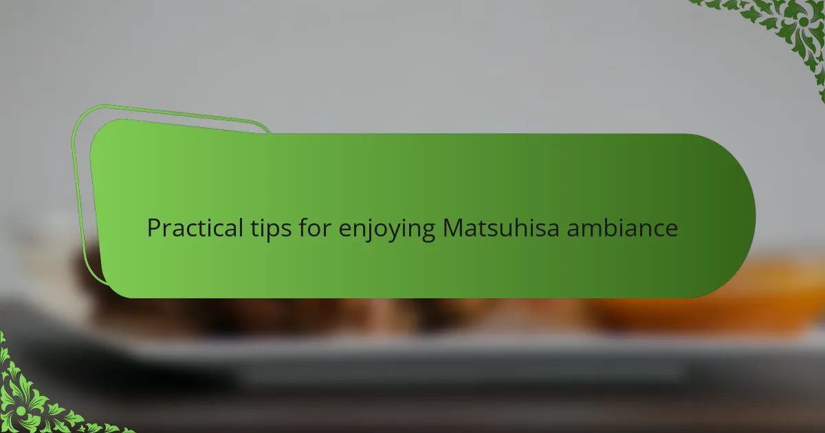 Practical tips for enjoying Matsuhisa ambiance