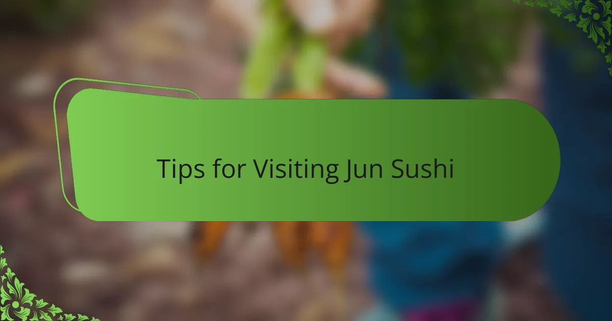 Tips for Visiting Jun Sushi