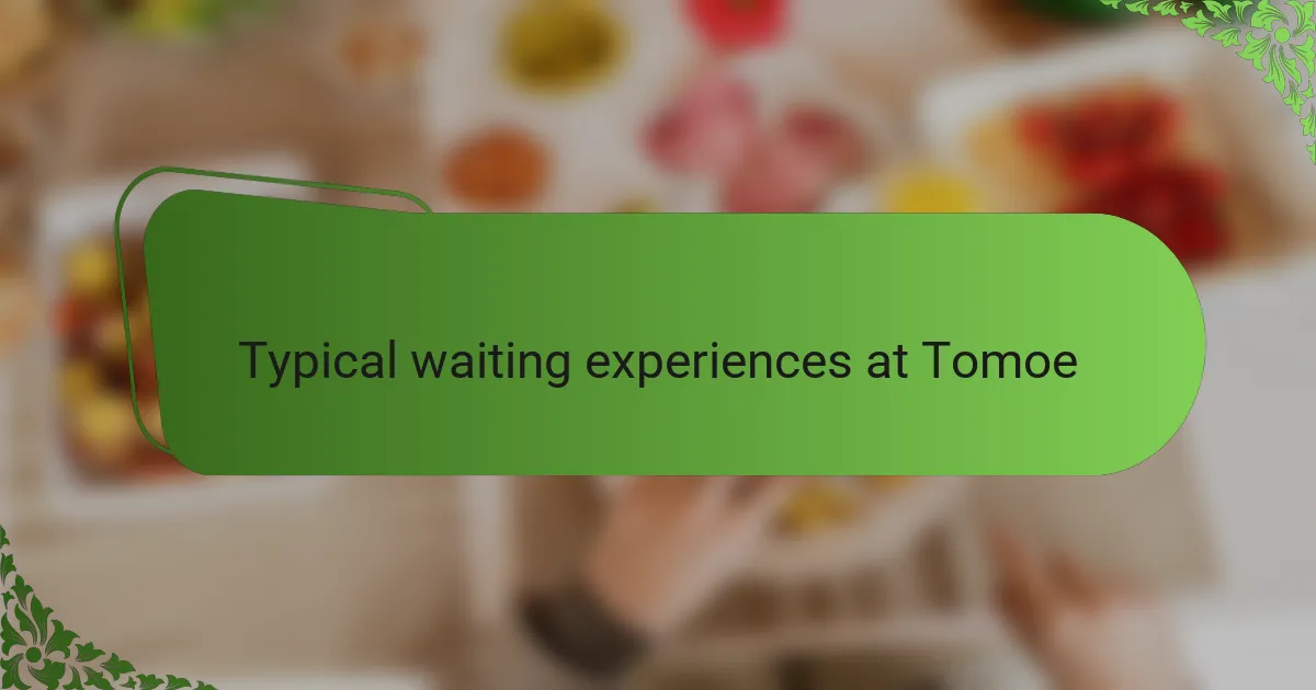 Typical waiting experiences at Tomoe